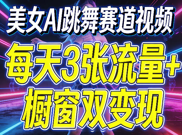 美女AI跳舞赛道视频，每天3张流量+橱窗双变现，新手保姆级制作教学——豪客资源创业项目网-豪客资源_豪客资源库