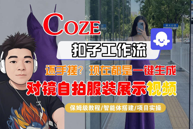 Coze智能体工作流一键生成“对镜自拍服装展示“短视频，全流程保姆级教学——豪客资源创业项目网-豪客资源_豪客资源库