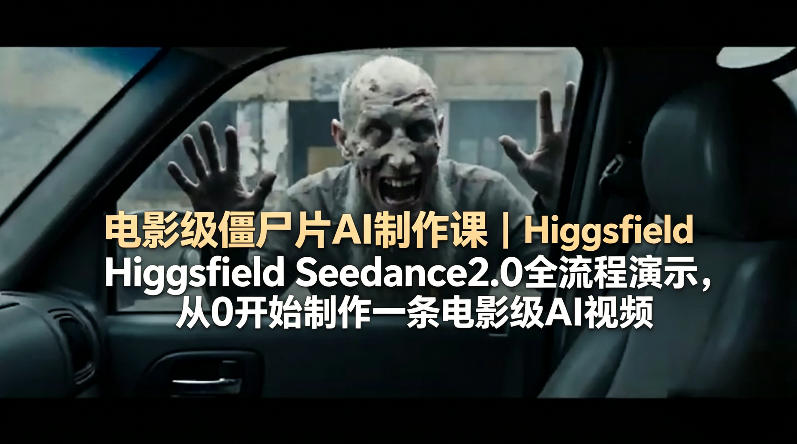 电影级僵尸片AI制作课｜Higgsfield Seedance2.0全流程演示，从0开始制作一条电影级AI视频——豪客资源创业项目网-豪客资源_豪客资源库