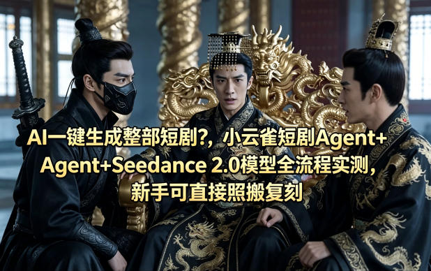 AI一键生成整部短剧？小云雀短剧Agent+Seedance 2.0模型全流程实测，新手可直接照搬复刻——豪客资源创业项目网-豪客资源_豪客资源库