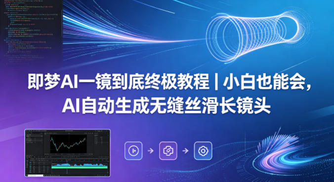 即梦AI一镜到底终极教程｜小白也能会，AI自动生成无缝丝滑长镜头——豪客资源创业项目网-豪客资源_豪客资源库