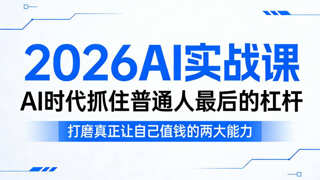 2026AI实战课，AI时代抓住普通人最后的杠杆，打磨真正让自己值钱的两大能力——豪客资源创业项目网-豪客资源_豪客资源库