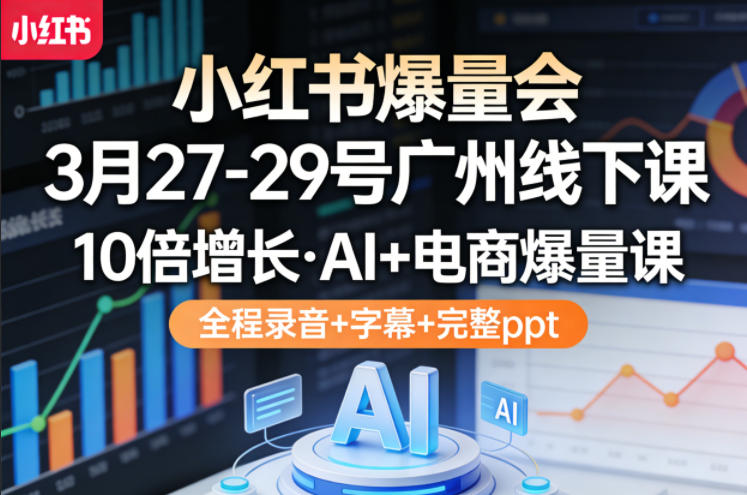 小红书爆量会3月27-29号广州线下课，10倍增长，AI+电商爆量课，全程录音+字幕+完整ppt——豪客资源创业项目网-豪客资源_豪客资源库