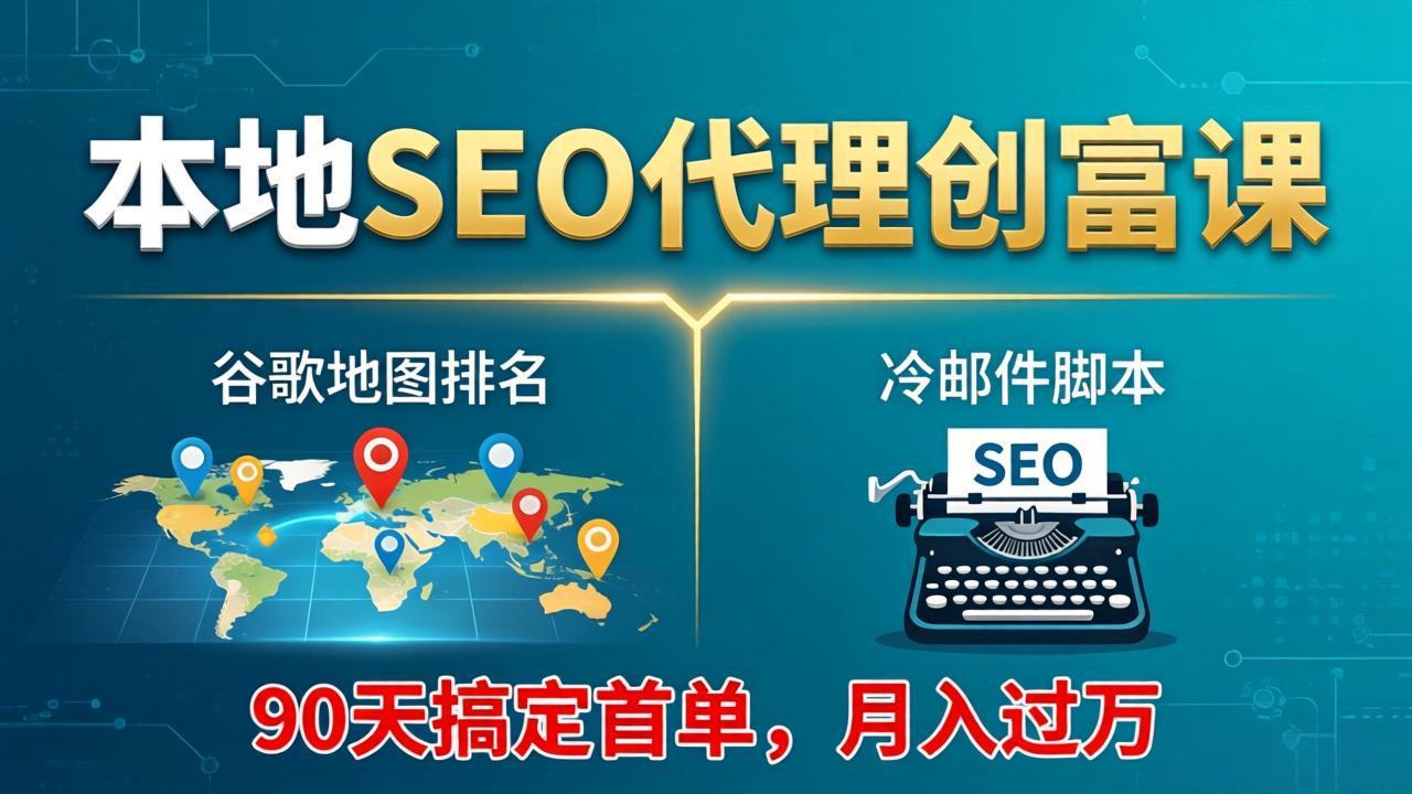 （17946期）本地SEO代理创富课：谷歌地图排名+冷邮件脚本，90天搞定首单，月入过万实战体系_豪客资源创业项目网-豪客资源_豪客资源库