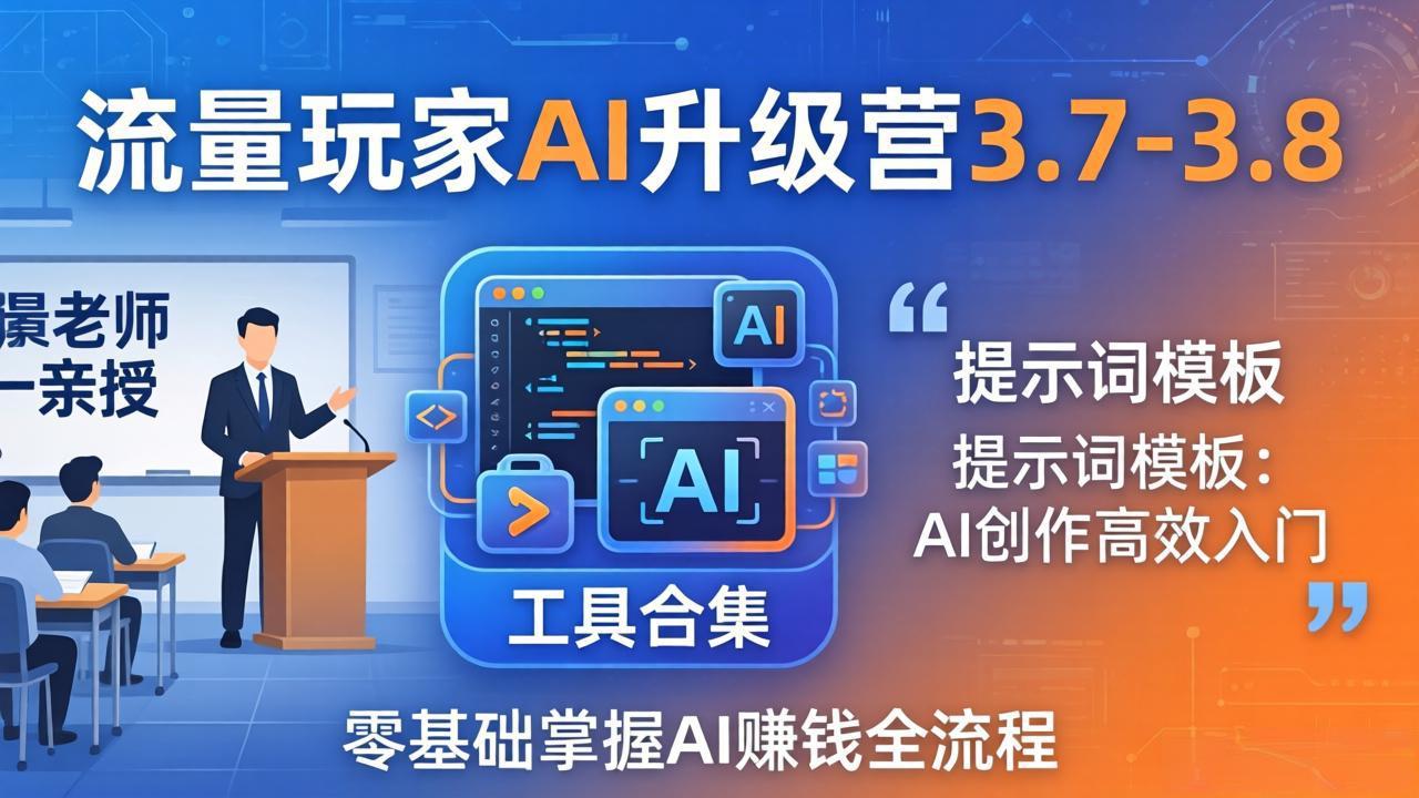 （18022期）流量玩家AI升级营3.7-3.8全套资料：多老师亲授+工具合集+提示词模板，零基础掌握AI赚钱全流程_豪客资源创业项目网-豪客资源_豪客资源库