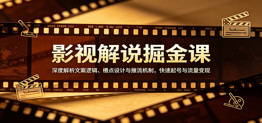影视解说掘金课：深度解析文案逻辑、槽点设计与推流机制，快速起号与流量变现_豪客资源创业网-豪客资源_豪客资源库