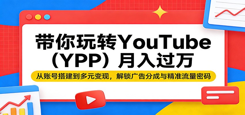 带你玩转YouTube(YPP)月入过万:从账号搭建到多元变现,解锁广告分成与精准流量密码_豪客资源创业网-豪客资源_豪客资源库