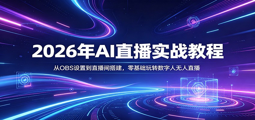 2026年AI直播实战教程：从OBS设置到直播间搭建，零基础玩转数字人无人直播_豪客资源创业网-豪客资源_豪客资源库