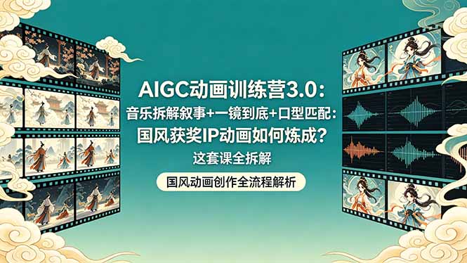 （18244期）AIGC动画训练营3.0：音乐拆解叙事+一镜到底+口型匹配：国风获奖IP动画如何炼成？这套课全拆解_豪客资源创业项目网-豪客资源_豪客资源库